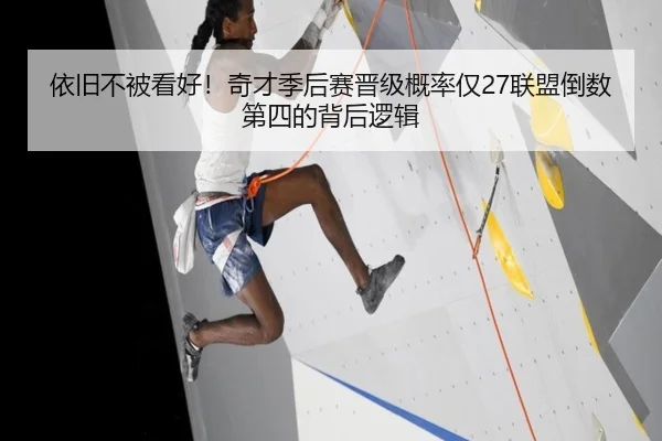 依旧不被看好！奇才季后赛晋级概率仅27联盟倒数第四的背后逻辑（LeyuSports）